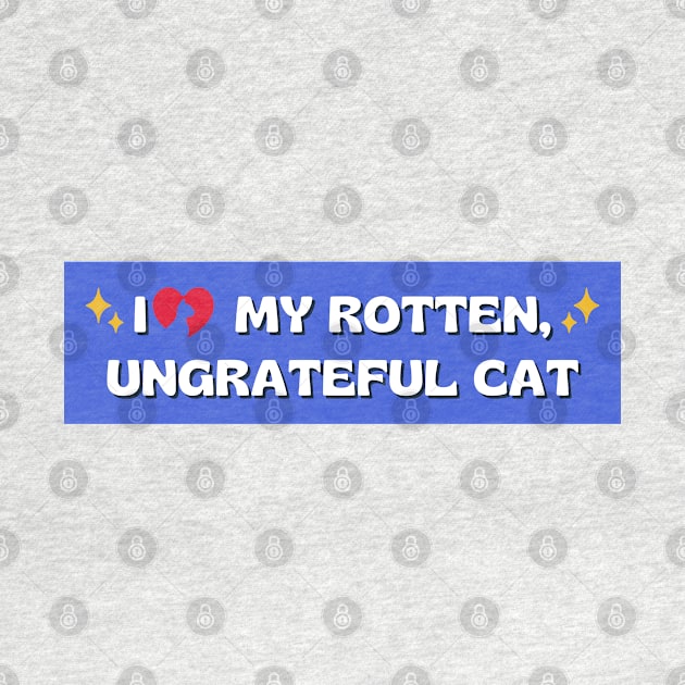 i love my rotten ungrateful cat, Ungrateful Cat Funny meme car Bumper by yass-art